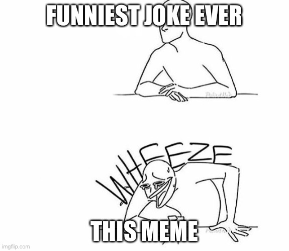 Wheeze | FUNNIEST JOKE EVER THIS MEME | image tagged in wheeze | made w/ Imgflip meme maker