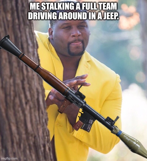 Black guy hiding behind tree | ME STALKING A FULL TEAM DRIVING AROUND IN A JEEP. | image tagged in black guy hiding behind tree | made w/ Imgflip meme maker