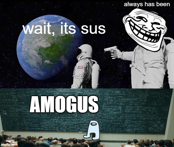 Always Has Been Meme | always has been; wait, its sus; AMOGUS | image tagged in memes,always has been | made w/ Imgflip meme maker