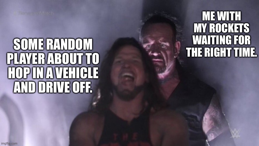 AJ Styles & Undertaker | ME WITH MY ROCKETS WAITING FOR THE RIGHT TIME. SOME RANDOM PLAYER ABOUT TO HOP IN A VEHICLE AND DRIVE OFF. | image tagged in aj styles undertaker | made w/ Imgflip meme maker
