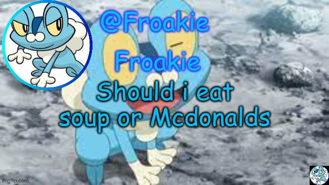 don't even ask | Should i eat soup or Mcdonalds | image tagged in froakie template,msmg,memes | made w/ Imgflip meme maker