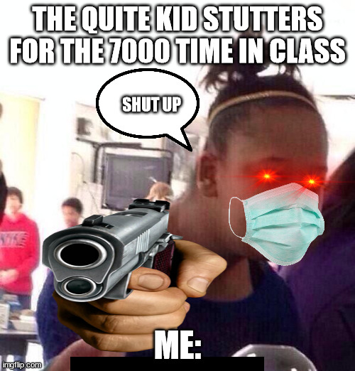 MMMMMMMM | THE QUITE KID STUTTERS FOR THE 7000 TIME IN CLASS; SHUT UP; ME: | image tagged in back in my day | made w/ Imgflip meme maker