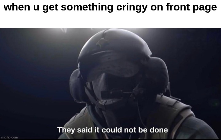 Guess what game that character is from. ill give you a hint. it's an operator | when u get something cringy on front page | image tagged in they said it could not be done | made w/ Imgflip meme maker