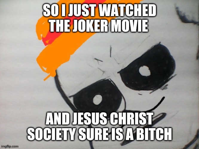 Jesus christ, now I hate most of humanity even more | SO I JUST WATCHED THE JOKER MOVIE; AND JESUS CHRIST SOCIETY SURE IS A BITCH | image tagged in unsletted boi | made w/ Imgflip meme maker