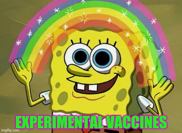 Good luck with your | EXPERIMENTAL VACCINES | image tagged in memes,imagination spongebob | made w/ Imgflip meme maker