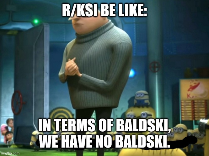 In terms of baldski, we have no baldski. | R/KSI BE LIKE:; IN TERMS OF BALDSKI, WE HAVE NO BALDSKI. | image tagged in in terms of money | made w/ Imgflip meme maker