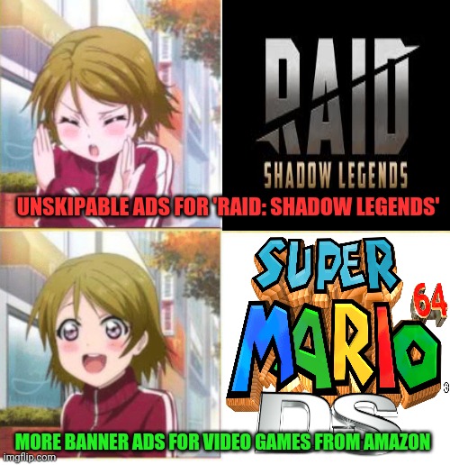 Video game ads! | UNSKIPABLE ADS FOR 'RAID: SHADOW LEGENDS'; MORE BANNER ADS FOR VIDEO GAMES FROM AMAZON | image tagged in anime drake meme,video games,ads,raid shadow legends,super mario | made w/ Imgflip meme maker