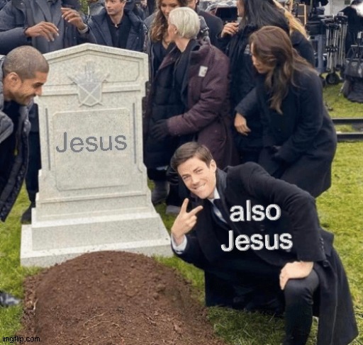Happy Easter! | Jesus; also
Jesus | image tagged in grant gustin over grave,happy easter | made w/ Imgflip meme maker