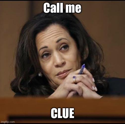 Kamala Harris  | Call me CLUE | image tagged in kamala harris | made w/ Imgflip meme maker