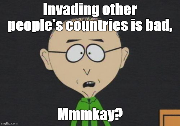 How many rightists are anti-intetventionist?  anyone? | Invading other people's countries is bad, Mmmkay? | image tagged in memes,mr mackey,politics | made w/ Imgflip meme maker