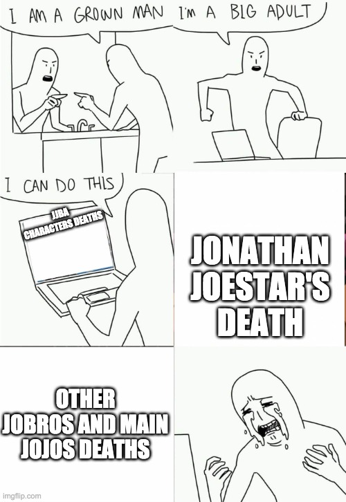 I'm a grown man! | JONATHAN JOESTAR'S DEATH; JJBA CHARACTERS DEATHS; OTHER JOBROS AND MAIN JOJOS DEATHS | image tagged in i'm a grown man | made w/ Imgflip meme maker