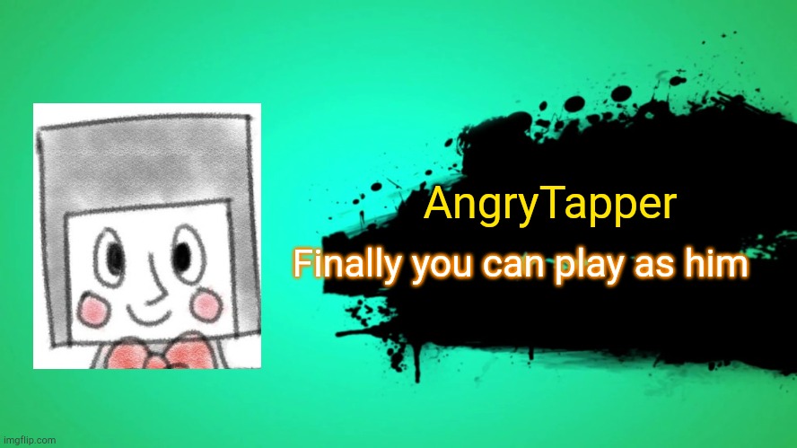 Imagine seeing an AngryTapper main online and it should tap to victory | AngryTapper; Finally you can play as him | image tagged in everyone joins the battle | made w/ Imgflip meme maker