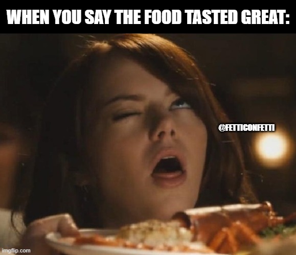 Be polite | WHEN YOU SAY THE FOOD TASTED GREAT:; @FETTICONFETTI | image tagged in grossed out | made w/ Imgflip meme maker