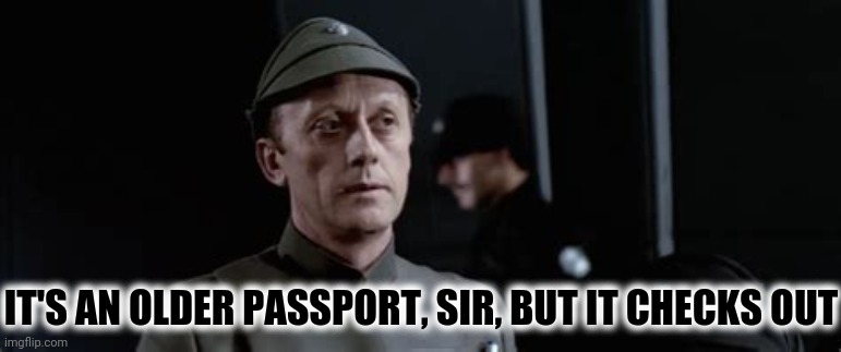IT'S AN OLDER PASSPORT, SIR, BUT IT CHECKS OUT | made w/ Imgflip meme maker