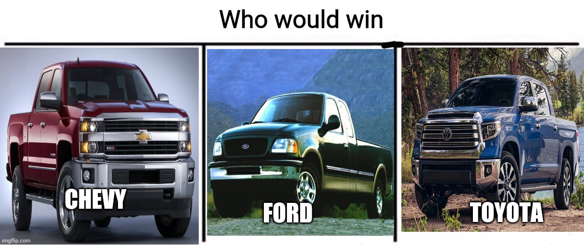 Best truck? | TOYOTA; FORD; CHEVY | image tagged in 3x who would win,who would win,trucks,this wont end well | made w/ Imgflip meme maker