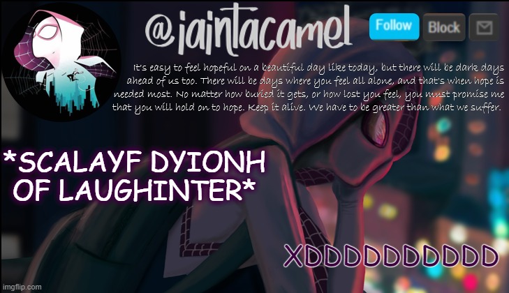 iaintacamel | XDDDDDDDDDD; *SCALAYF DYIONH OF LAUGHINTER* | image tagged in iaintacamel | made w/ Imgflip meme maker