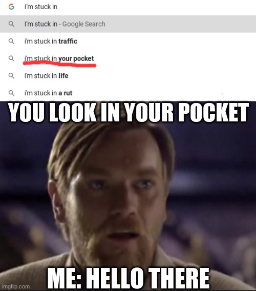 I's a creep | YOU LOOK IN YOUR POCKET; ME: HELLO THERE | image tagged in funny,memes | made w/ Imgflip meme maker