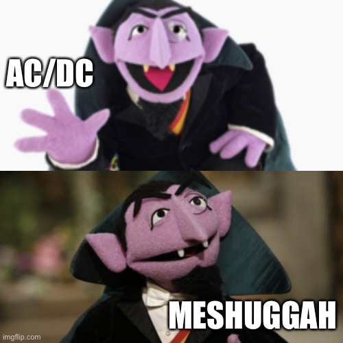 Count busts a count nut | AC/DC; MESHUGGAH | image tagged in count busts a count nut | made w/ Imgflip meme maker