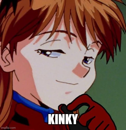 Asuka Smug | KINKY | image tagged in asuka smug | made w/ Imgflip meme maker