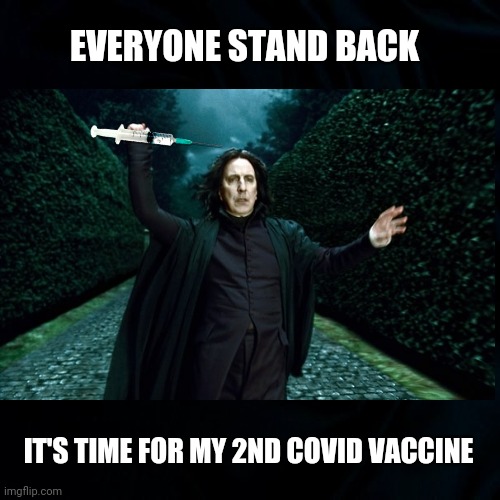 2nd Covid Vaccine | EVERYONE STAND BACK; IT'S TIME FOR MY 2ND COVID VACCINE | image tagged in covid 19 vaccine,vaccine,professor snape,stand back,funny meme,funny | made w/ Imgflip meme maker