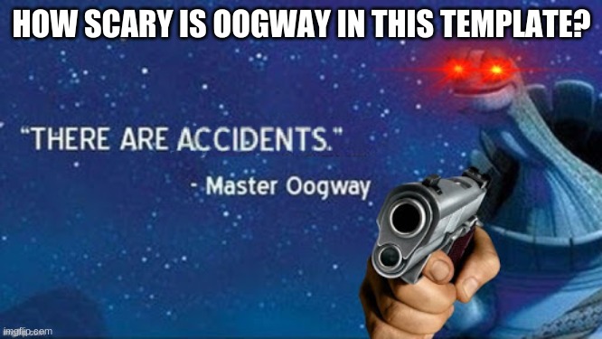 There are accidents | HOW SCARY IS OOGWAY IN THIS TEMPLATE? | image tagged in there are accidents | made w/ Imgflip meme maker