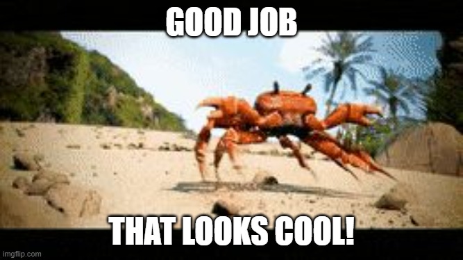 Crab rave gif | GOOD JOB THAT LOOKS COOL! | image tagged in crab rave gif | made w/ Imgflip meme maker