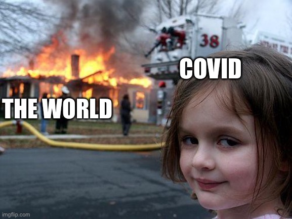 Disaster Girl Meme | COVID; THE WORLD | image tagged in memes,disaster girl | made w/ Imgflip meme maker