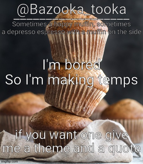 Bazooka's Muffin Template | I'm bored
So I'm making temps; if you want one give me a theme and a quote | image tagged in bazooka's muffin template | made w/ Imgflip meme maker