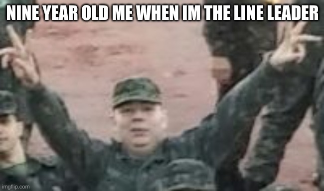 upvote if this was u | NINE YEAR OLD ME WHEN IM THE LINE LEADER | image tagged in really-happy-army | made w/ Imgflip meme maker