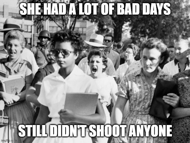 SHE HAD A LOT OF BAD DAYS; STILL DIDN'T SHOOT ANYONE | made w/ Imgflip meme maker