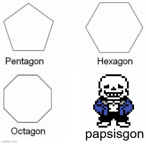 Frisk (Chara) must be doing a genocide route again | papsisgon | image tagged in memes,pentagon hexagon octagon | made w/ Imgflip meme maker