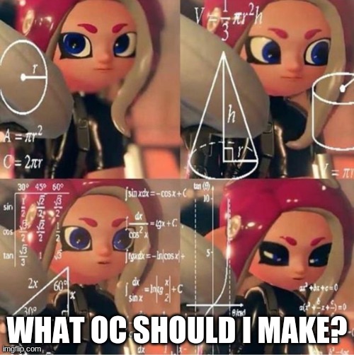 ok, im starting to think of a new OC. | WHAT OC SHOULD I MAKE? | image tagged in veemo | made w/ Imgflip meme maker