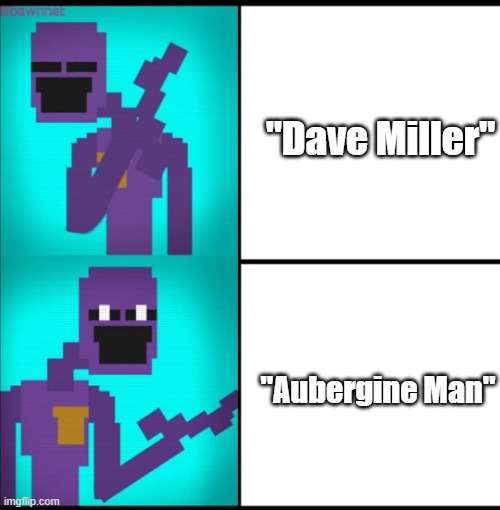 This please is the eggplant | "Dave Miller"; "Aubergine Man" | image tagged in drake hotline bling meme fnaf edition | made w/ Imgflip meme maker