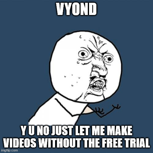 Y U No Meme | VYOND; Y U NO JUST LET ME MAKE VIDEOS WITHOUT THE FREE TRIAL | image tagged in memes,y u no | made w/ Imgflip meme maker