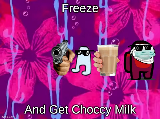 spongebob title card vs furries vs my mother | Freeze; And Get Choccy Milk | image tagged in spongebob title card | made w/ Imgflip meme maker
