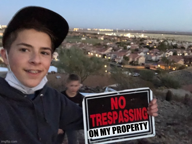 Haha I took my own pic and made a meme | ON MY PROPERTY | image tagged in warning sign | made w/ Imgflip meme maker