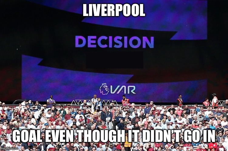 VAR Video Assistant Referee | LIVERPOOL; GOAL EVEN THOUGH IT DIDN’T GO IN | image tagged in var video assistant referee | made w/ Imgflip meme maker