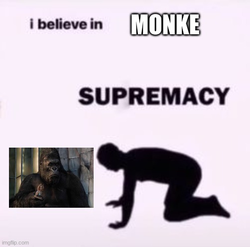 I believe in supremacy | MONKE | image tagged in i believe in supremacy | made w/ Imgflip meme maker