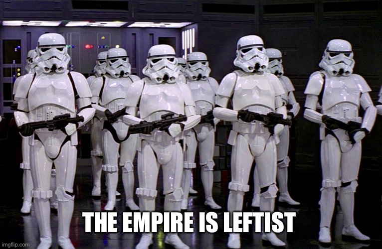 Imperial Stormtroopers  | THE EMPIRE IS LEFTIST | image tagged in imperial stormtroopers | made w/ Imgflip meme maker