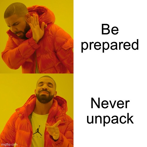 Scouting/hiking be like |  Be prepared; Never unpack | image tagged in memes,drake hotline bling,hiking,boy scouts,girl scouts | made w/ Imgflip meme maker