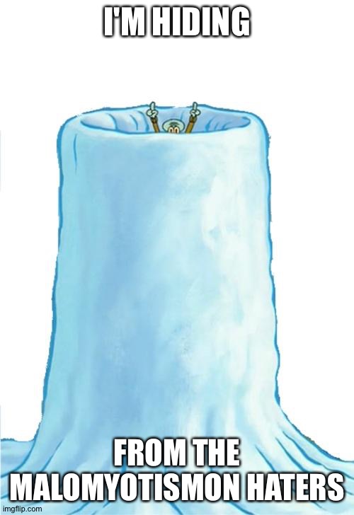 Squidward snow fort | I'M HIDING; FROM THE MALOMYOTISMON HATERS | image tagged in squidward snow fort | made w/ Imgflip meme maker