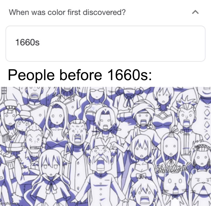 Color first discovered - Fairy Tail Meme | People before 1660s: | image tagged in fairy tail,fairy tail meme,memes,anime,anime meme,invented | made w/ Imgflip meme maker