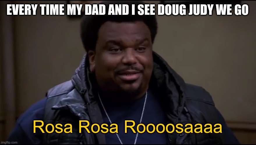 Even when we see the actor in commercials | EVERY TIME MY DAD AND I SEE DOUG JUDY WE GO; Rosa Rosa Roooosaaaa | image tagged in twas a cat,doug judy,pontiac bandit,rosa rosa roooosaaa,oh yeah,beautiful rosa | made w/ Imgflip meme maker