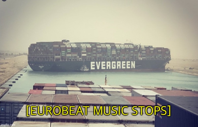 Wrong place wrong time for drifting. | [EUROBEAT MUSIC STOPS] | image tagged in suez canal blockage,you had one job,canal,drifting | made w/ Imgflip meme maker