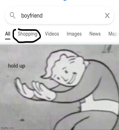 hold up | image tagged in hold up,boyfriend,bf,shopping,google | made w/ Imgflip meme maker