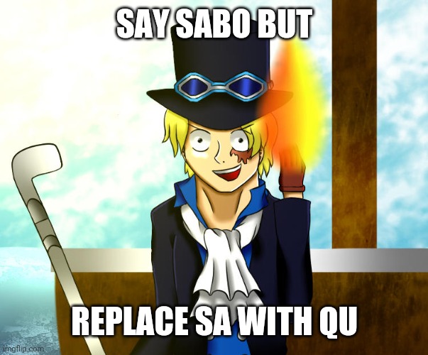 Sabo | SAY SABO BUT; REPLACE SA WITH QU | image tagged in one piece | made w/ Imgflip meme maker