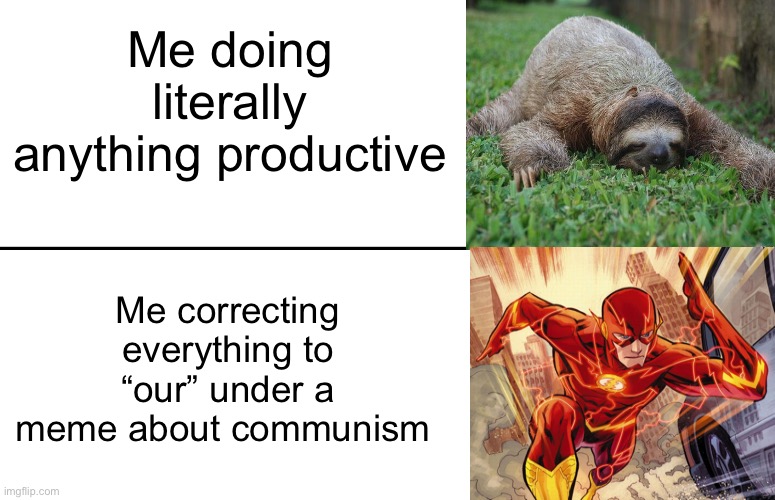 Relatable? | Me doing literally anything productive; Me correcting everything to “our” under a meme about communism | image tagged in funny | made w/ Imgflip meme maker