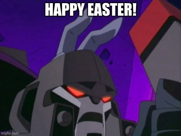 Happy Easter | HAPPY EASTER! | image tagged in megatron,transformers animated,tfa,starscream,bunny ears,easter | made w/ Imgflip meme maker