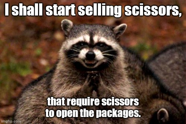 Truly evil. | I shall start selling scissors, that require scissors to open the packages. | image tagged in memes,evil plotting raccoon,funny memes | made w/ Imgflip meme maker