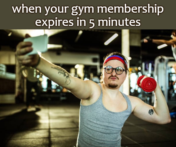 when your gym membership expires in 5 minutes | image tagged in gym | made w/ Imgflip meme maker
